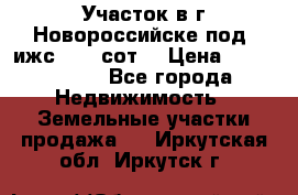 Участок в г.Новороссийске под  ижс 4.75 сот. › Цена ­ 1 200 000 - Все города Недвижимость » Земельные участки продажа   . Иркутская обл.,Иркутск г.